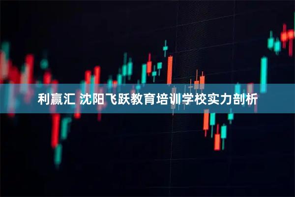 利赢汇 沈阳飞跃教育培训学校实力剖析