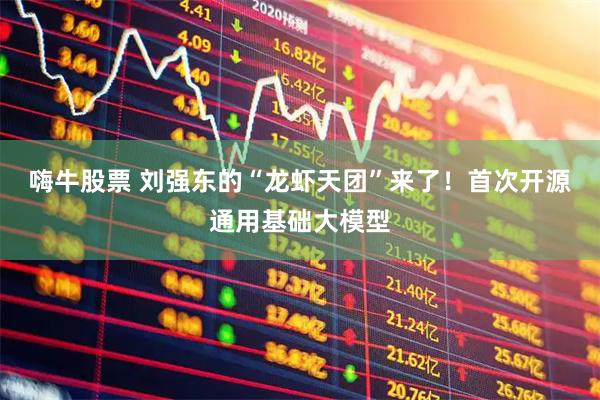 嗨牛股票 刘强东的“龙虾天团”来了！首次开源通用基础大模型